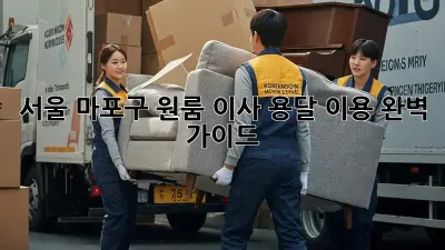서울 마포구 원룸 이사, 용달 이용 완벽 가이드